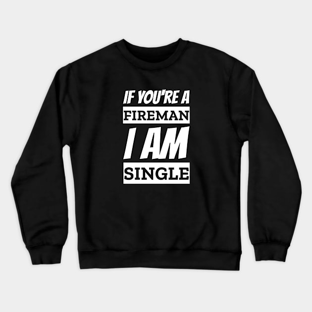 If You're A Fireman I am Single Funny Pick Up Line Crewneck Sweatshirt by Outrageous Tees